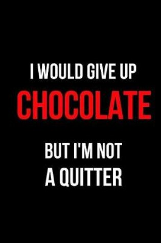 Cover of I Would Give Up Chocolate But I'm Not a Quitter