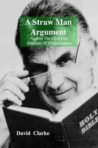Cover of A Staw Man Argument Against The Chrisitan Doctrine Of Predestination