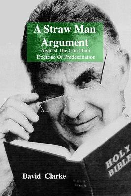 Book cover for A Staw Man Argument Against The Chrisitan Doctrine Of Predestination