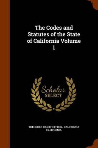 Cover of The Codes and Statutes of the State of California Volume 1