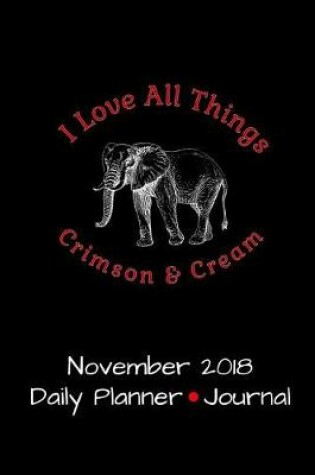Cover of I Love All Things Crimson & Cream November 2018 Daily Planner Journal