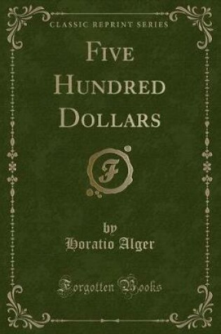 Cover of Five Hundred Dollars (Classic Reprint)