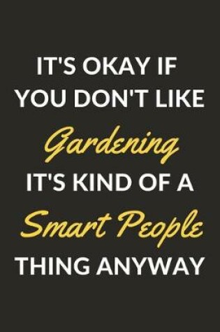 Cover of It's Okay If You Don't Like Gardening It's Kind Of A Smart People Thing Anyway