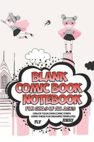 Cover of Blank Comic Book Notebook For Girls Of All Ages Create Your Own Comic Strips Using These Fun Drawing Templates FLY AWAY