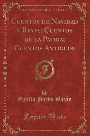 Cover of Cuentos de Navidad Y Reyes; Cuentos de la Patria; Cuentos Antiguos (Classic Reprint)