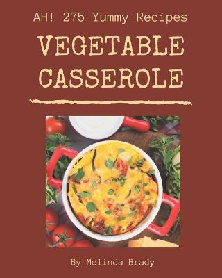 Book cover for Ah! 275 Yummy Vegetable Casserole Recipes