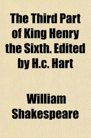 Cover of The Third Part of King Henry the Sixth. Edited by H.C. Hart