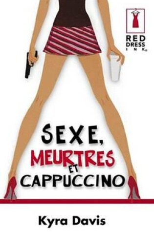 Cover of Sexe, Meurtres Et Cappuccino (Harlequin Red Dress Ink)