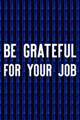 Cover of Be Grateful For Your Job