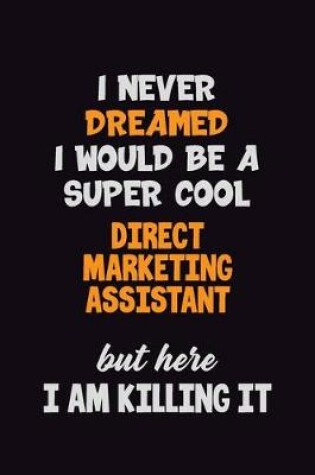 Cover of I Never Dreamed I would Be A Super Cool Direct Marketing Assistant But Here I Am Killing It