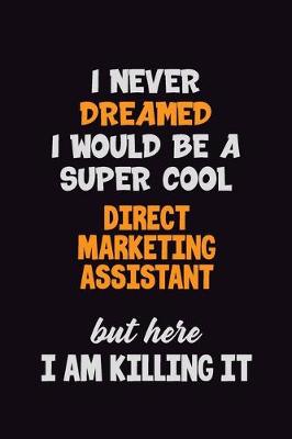 Book cover for I Never Dreamed I would Be A Super Cool Direct Marketing Assistant But Here I Am Killing It