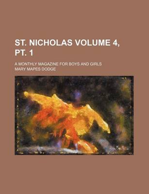 Book cover for St. Nicholas Volume 4, PT. 1; A Monthly Magazine for Boys and Girls