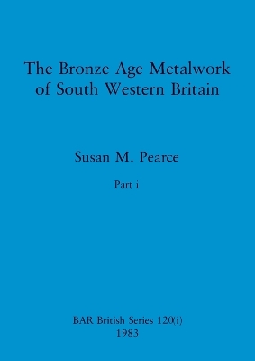 Cover of The Bronze Age Metalwork of South Western Britain, Part i