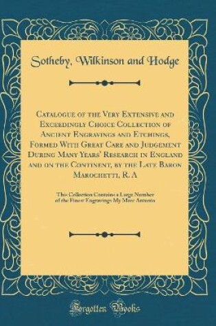 Cover of Catalogue of the Very Extensive and Exceedingly Choice Collection of Ancient Engravings and Etchings, Formed With Great Care and Judgement During Many Years' Research in England and on the Continent, by the Late Baron Marochetti, R. A: This Collection Con