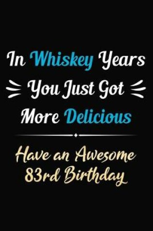 Cover of In Whiskey Years You Just Got More Delicious Have an Awesome 83rd Birthday