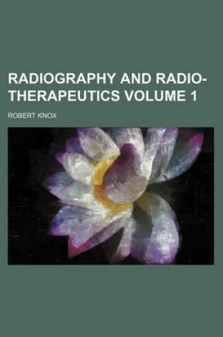Cover of Radiography and Radio-Therapeutics Volume 1