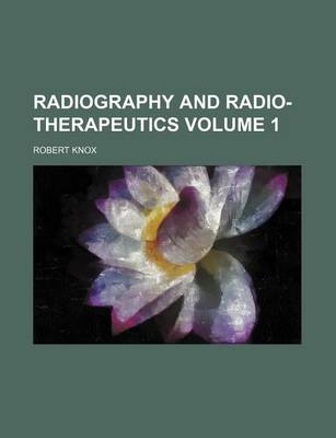 Book cover for Radiography and Radio-Therapeutics Volume 1