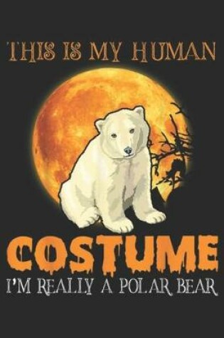 Cover of This Is My Human Costume I'm Really A Polar Bear