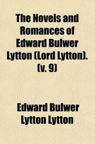 Cover of The Novels and Romances of Edward Bulwer Lytton (Lord Lytton). (Volume 9)