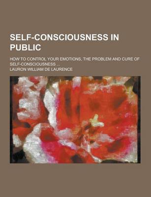 Book cover for Self-Consciousness in Public; How to Control Your Emotions, the Problem and Cure of Self-Consciousness ...