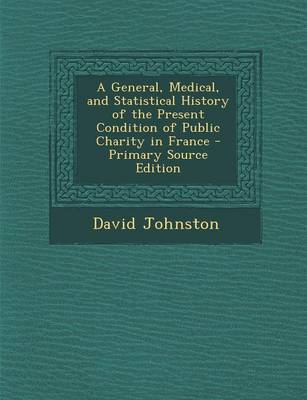 Book cover for A General, Medical, and Statistical History of the Present Condition of Public Charity in France - Primary Source Edition