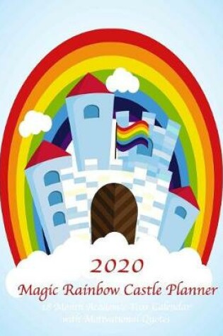 Cover of 2020 Magic Rainbow Castle 18 Month Academic Year Calendar with Motivational Quotes