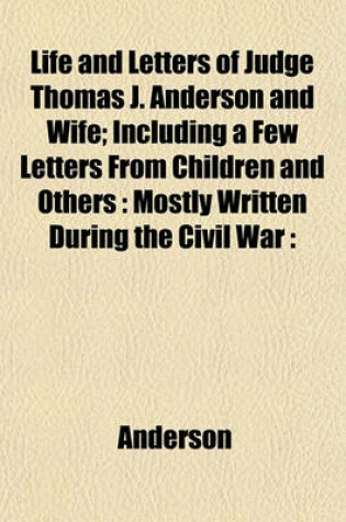 Cover of Life and Letters of Judge Thomas J. Anderson and Wife; Including a Few Letters from Children and Others