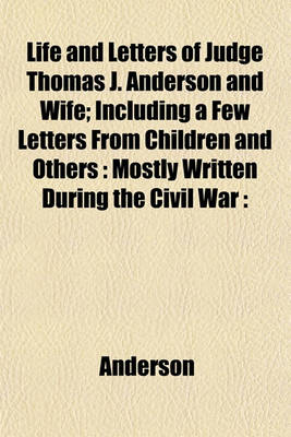 Book cover for Life and Letters of Judge Thomas J. Anderson and Wife; Including a Few Letters from Children and Others