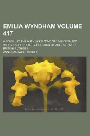 Cover of Emilia Wyndham Volume 417; A Novel. by the Author of "Two Old Men's Tales," "Mount Sorel" Etc. Collection of ANC. and Mod. British Authors