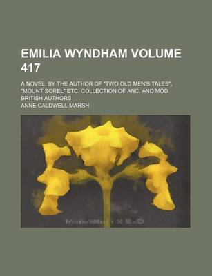 Book cover for Emilia Wyndham Volume 417; A Novel. by the Author of "Two Old Men's Tales," "Mount Sorel" Etc. Collection of ANC. and Mod. British Authors