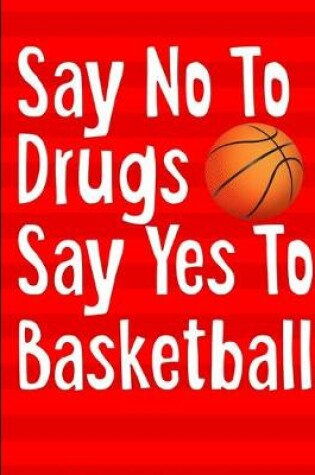 Cover of Say No To Drugs Say Yes To Basketball