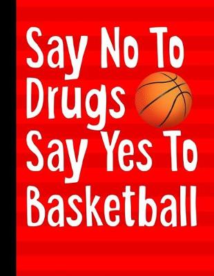 Book cover for Say No To Drugs Say Yes To Basketball