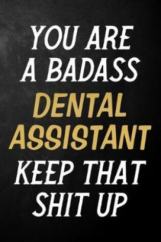 Cover of You Are A Badass Dental Assistant Keep That Shit Up