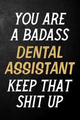 Book cover for You Are A Badass Dental Assistant Keep That Shit Up