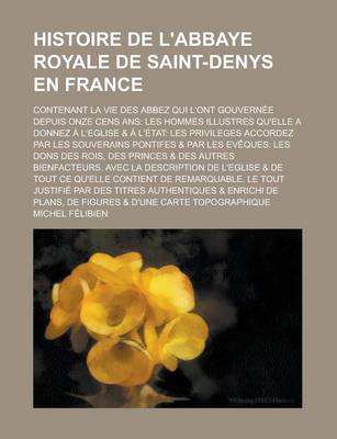 Book cover for Histoire de L'Abbaye Royale de Saint-Denys En France; Contenant La Vie Des Abbez Qui L'Ont Gouvernee Depuis Onze Cens ANS