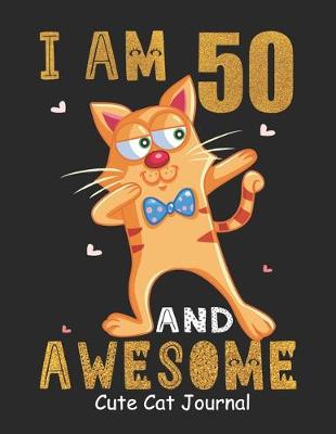 Book cover for I Am 50 And Awesome Cute Cat Journal