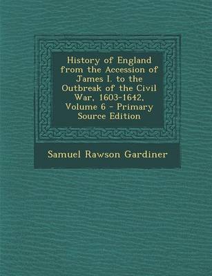 Book cover for History of England from the Accession of James I. to the Outbreak of the Civil War, 1603-1642, Volume 6 - Primary Source Edition