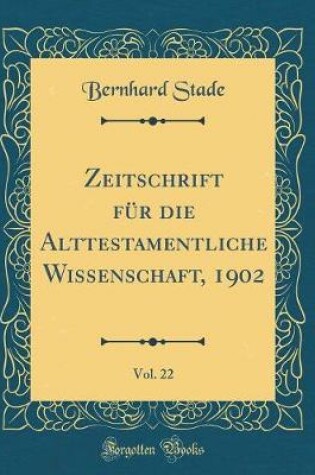 Cover of Zeitschrift Für Die Alttestamentliche Wissenschaft, 1902, Vol. 22 (Classic Reprint)