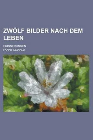 Cover of Zwolf Bilder Nach Dem Leben; Erinnerungen