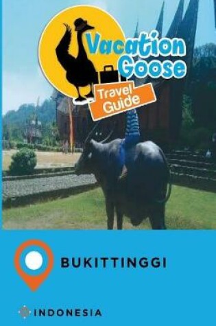 Cover of Vacation Goose Travel Guide Bukittinggi Indonesia