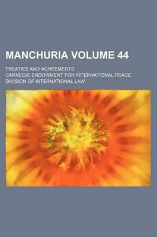 Cover of Manchuria Volume 44; Treaties and Agreements