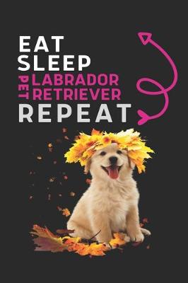 Book cover for EAT SLEEP PET Labrador Retriever Repeat