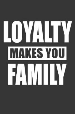 Cover of Loyalty Makes You Family Notebook