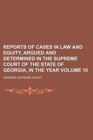 Cover of Reports of Cases in Law and Equity, Argued and Determined in the Supreme Court of the State of Georgia, in the Year Volume 10