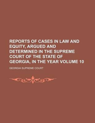 Book cover for Reports of Cases in Law and Equity, Argued and Determined in the Supreme Court of the State of Georgia, in the Year Volume 10