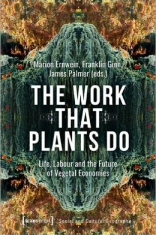 Cover of The Work That Plants Do – Life, Labour, and the Future of Vegetal Economies