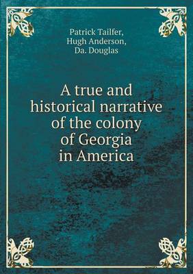 Book cover for A true and historical narrative of the colony of Georgia in America