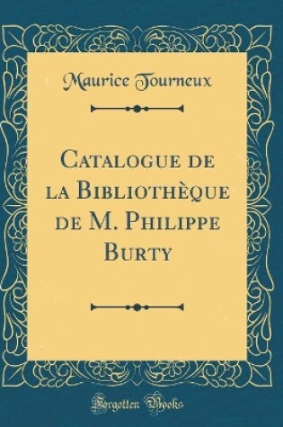 Cover of Catalogue de la Bibliothèque de M. Philippe Burty (Classic Reprint)