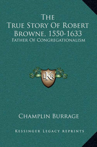 Cover of The True Story of Robert Browne, 1550-1633