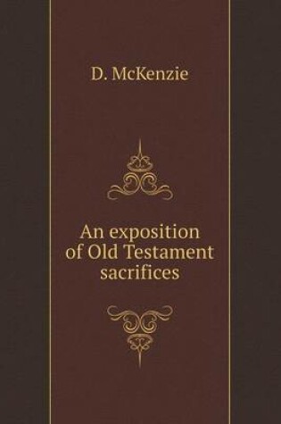 Cover of An exposition of Old Testament sacrifices